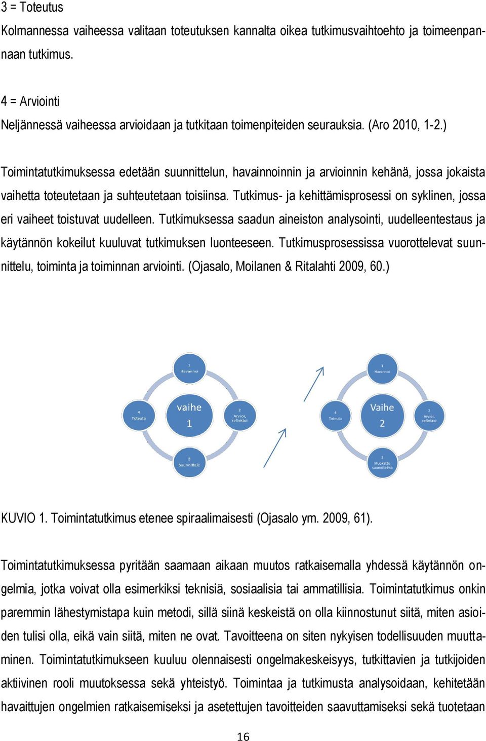 ) Toimintatutkimuksessa edetään suunnittelun, havainnoinnin ja arvioinnin kehänä, jossa jokaista vaihetta toteutetaan ja suhteutetaan toisiinsa.