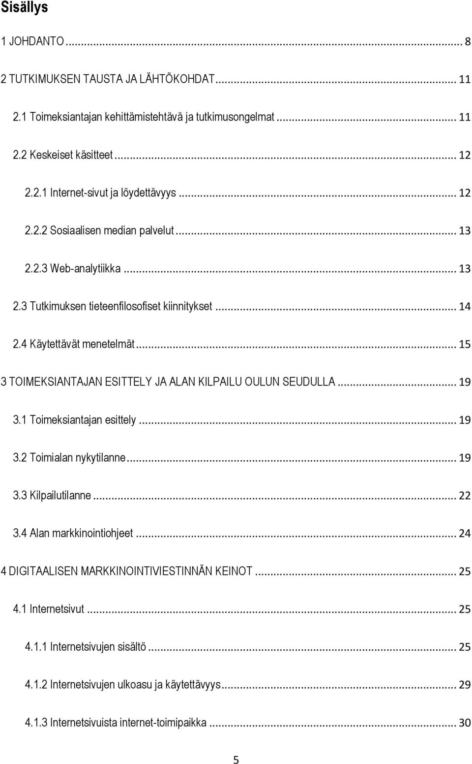 .. 15 3 TOIMEKSIANTAJAN ESITTELY JA ALAN KILPAILU OULUN SEUDULLA... 19 3.1 Toimeksiantajan esittely... 19 3.2 Toimialan nykytilanne... 19 3.3 Kilpailutilanne... 22 3.4 Alan markkinointiohjeet.