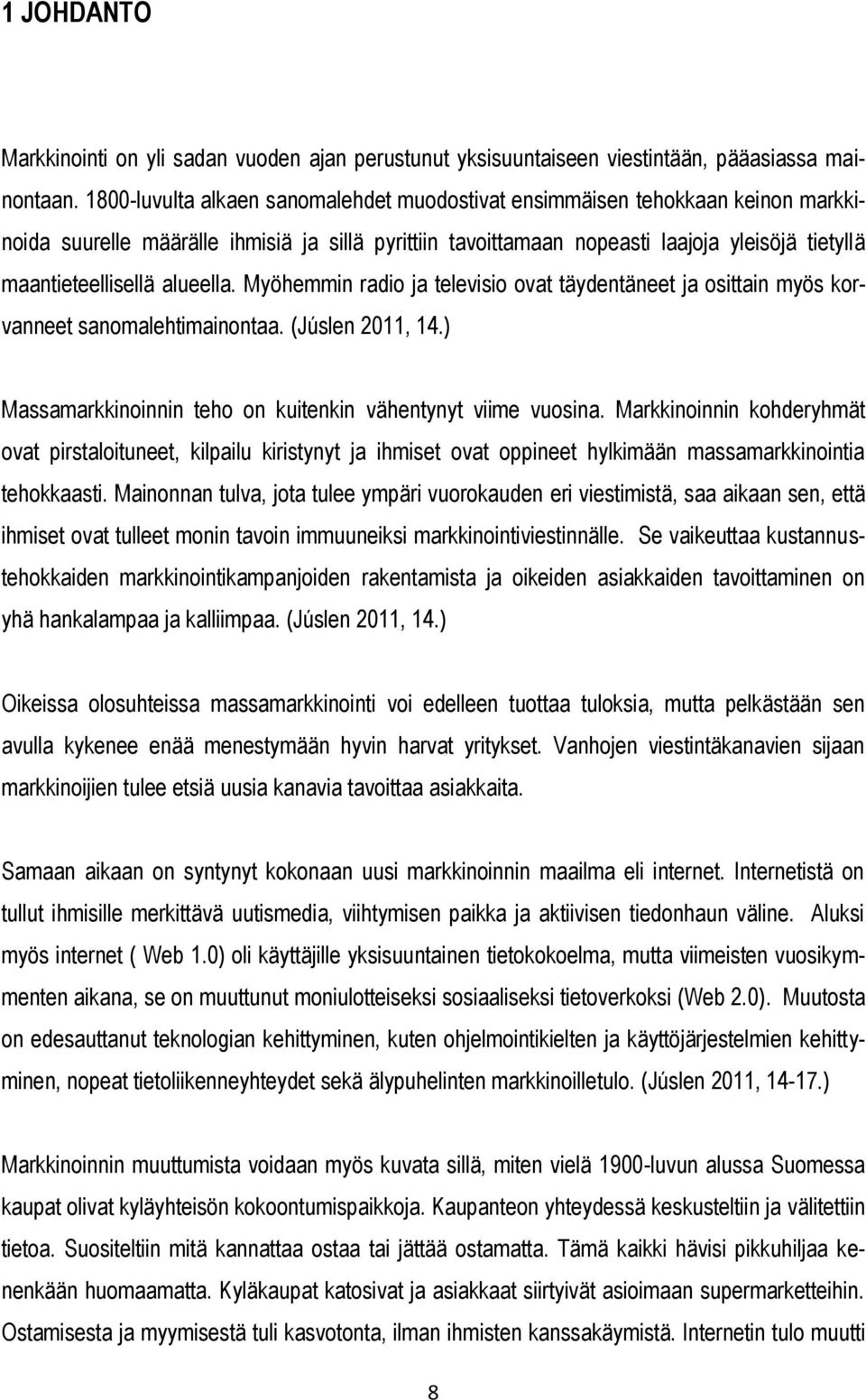 alueella. Myöhemmin radio ja televisio ovat täydentäneet ja osittain myös korvanneet sanomalehtimainontaa. (Júslen 2011, 14.) Massamarkkinoinnin teho on kuitenkin vähentynyt viime vuosina.