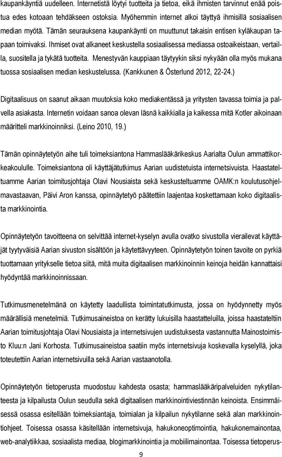 Ihmiset ovat alkaneet keskustella sosiaalisessa mediassa ostoaikeistaan, vertailla, suositella ja tykätä tuotteita.