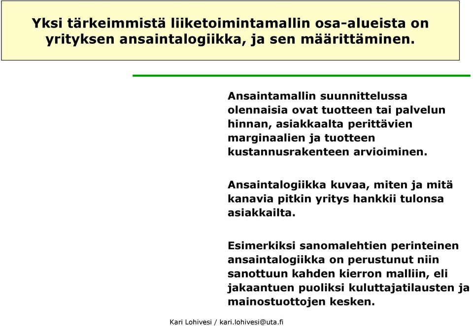 kustannusrakenteen arvioiminen. Ansaintalogiikka kuvaa, miten ja mitä kanavia pitkin yritys hankkii tulonsa asiakkailta.