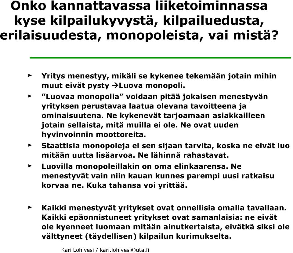 Luovaa monopolia voidaan pitää jokaisen menestyvän yrityksen perustavaa laatua olevana tavoitteena ja ominaisuutena. Ne kykenevät tarjoamaan asiakkailleen jotain sellaista, mitä muilla ei ole.