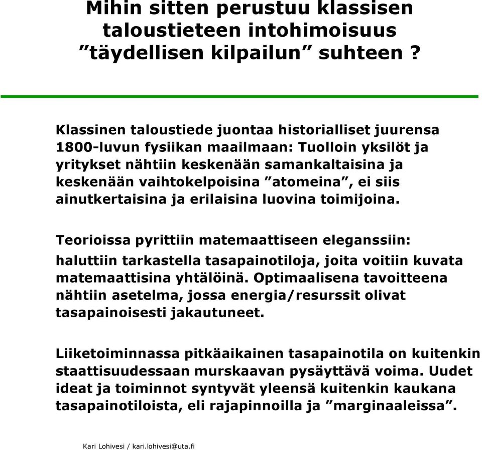 ainutkertaisina ja erilaisina luovina toimijoina. Teorioissa pyrittiin matemaattiseen eleganssiin: haluttiin tarkastella tasapainotiloja, joita voitiin kuvata matemaattisina yhtälöinä.