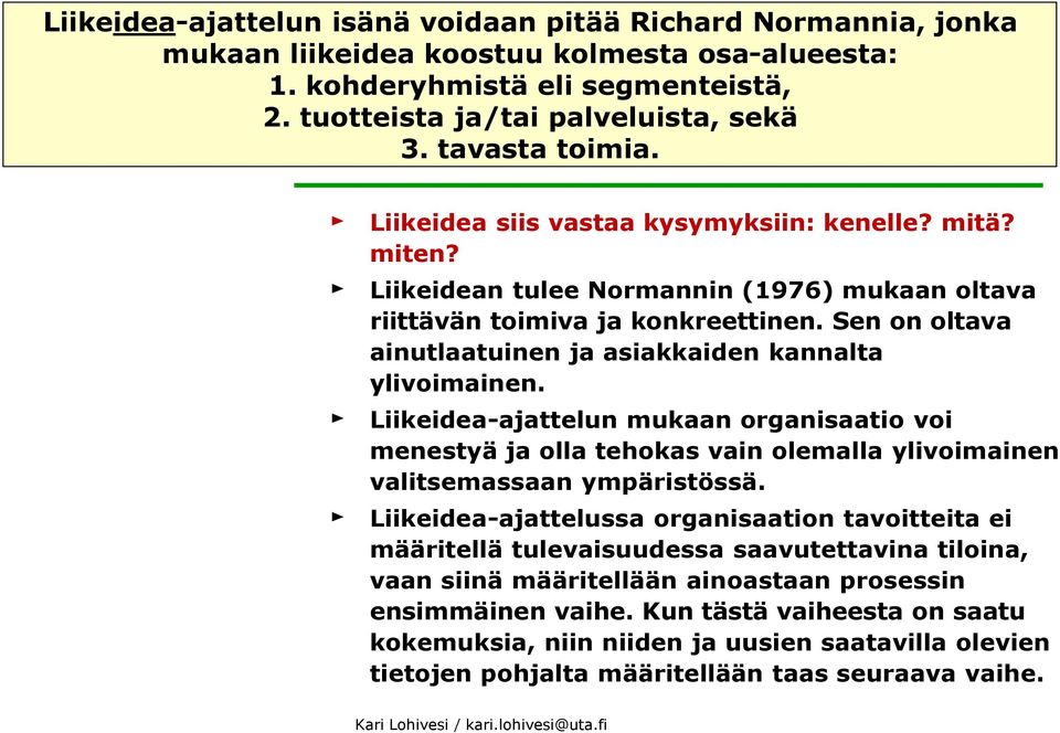 Sen on oltava ainutlaatuinen ja asiakkaiden kannalta ylivoimainen. Liikeidea-ajattelun mukaan organisaatio voi menestyä ja olla tehokas vain olemalla ylivoimainen valitsemassaan ympäristössä.