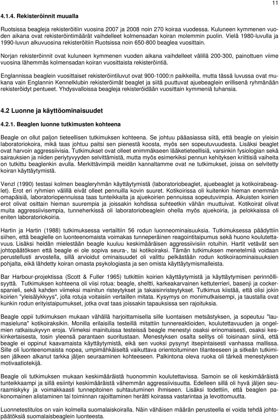 Vielä 1980luvulla ja 1990luvun alkuvuosina rekisteröitiin Ruotsissa noin 650800 beaglea vuosittain.