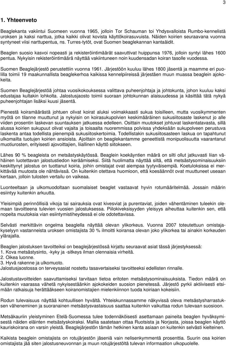 Beaglen suosio kasvoi nopeasti ja rekisteröintimäärät saavuttivat huippunsa 1976, jolloin syntyi lähes 1600 pentua.