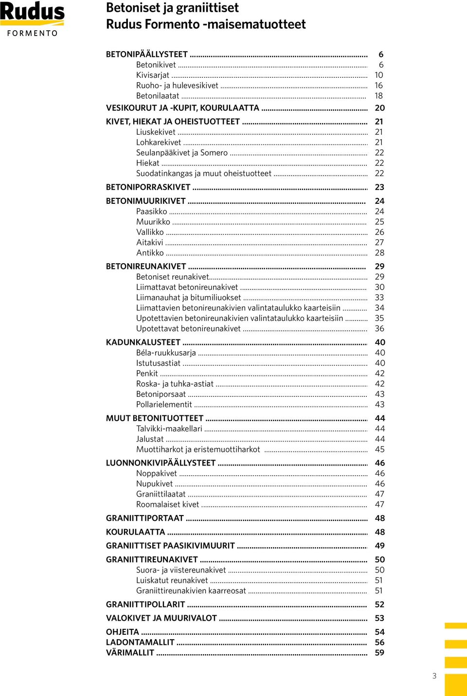 .. 23 BETONIMUURIKIVET... 24 Paasikko... 24 Muurikko... 25 Vallikko... 26 Aitakivi... 27 Antikko... 28 BETONIREUNAKIVET... 29 Betoniset reunakivet... 29 Liimattavat betonireunakivet.