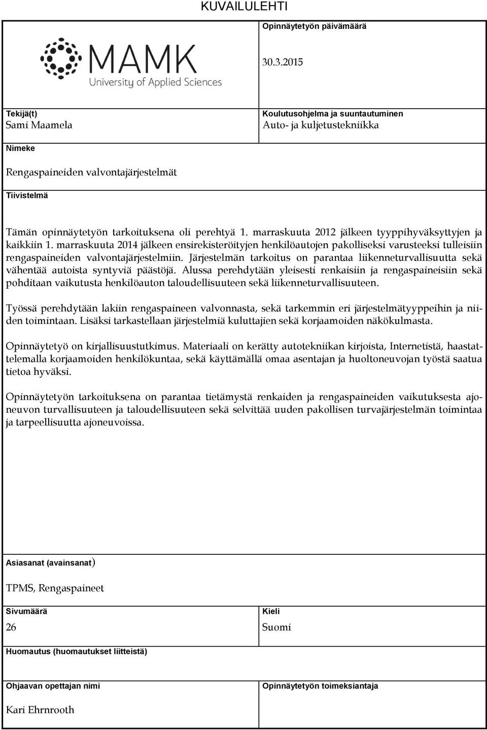 marraskuuta 2012 jälkeen tyyppihyväksyttyjen ja kaikkiin 1. marraskuuta 2014 jälkeen ensirekisteröityjen henkilöautojen pakolliseksi varusteeksi tulleisiin rengaspaineiden valvontajärjestelmiin.