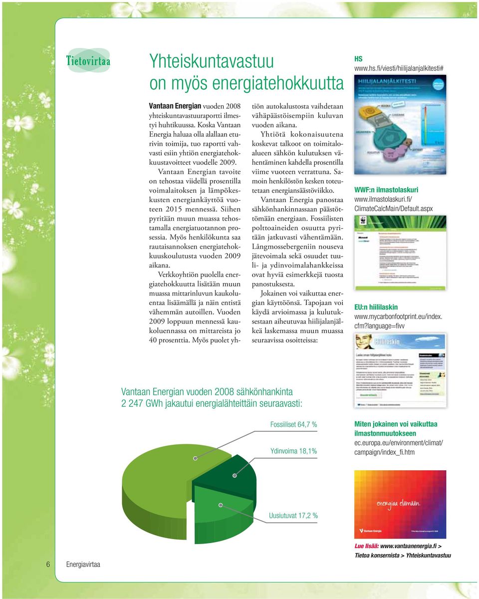 Vantaan Energian tavoite on tehostaa viidellä prosentilla voimalaitoksen ja lämpökeskusten energiankäyttöä vuoteen 2015 mennessä. Siihen pyritään muun muassa tehostamalla energiatuotannon prosessia.