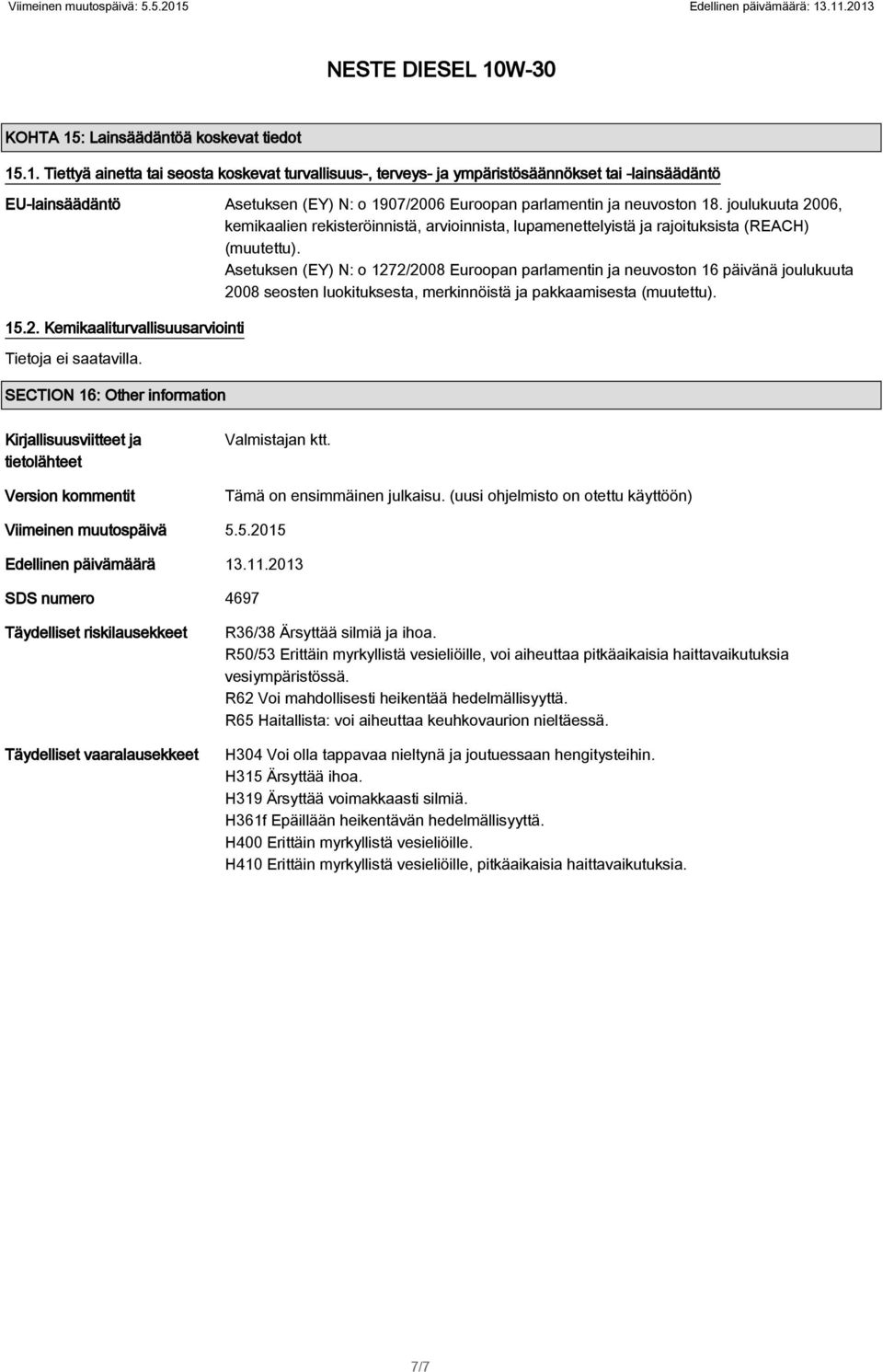 Asetuksen (EY) N: o 1272/2008 Euroopan parlamentin ja neuvoston 16 päivänä joulukuuta 2008 seosten luokituksesta, merkinnöistä ja pakkaamisesta (muutettu). 15.2. Kemikaaliturvallisuusarviointi SECTION 16: Other information Kirjallisuusviitteet ja tietolähteet Version kommentit Valmistajan ktt.