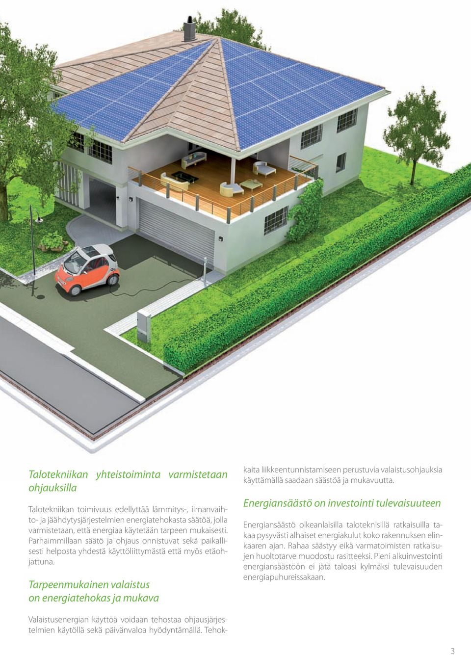 Tarpeenmukainen valaistus on energiatehokas ja mukava Valaistusenergian käyttöä voidaan tehostaa ohjausjärjestelmien käytöllä sekä päivänvaloa hyödyntämällä.