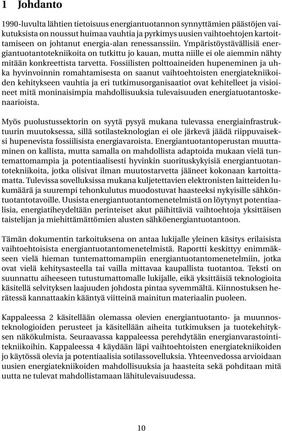 Fossiilisten polttoaineiden hupeneminen ja uhka hyvinvoinnin romahtamisesta on saanut vaihtoehtoisten energiatekniikoiden kehitykseen vauhtia ja eri tutkimusorganisaatiot ovat kehitelleet ja