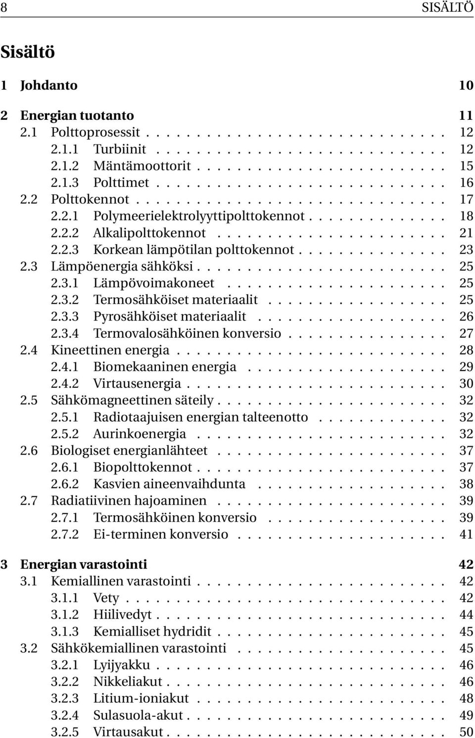 2.3 Korkean lämpötilan polttokennot............... 23 2.3 Lämpöenergia sähköksi......................... 25 2.3.1 Lämpövoimakoneet...................... 25 2.3.2 Termosähköiset materiaalit.................. 25 2.3.3 Pyrosähköiset materiaalit.