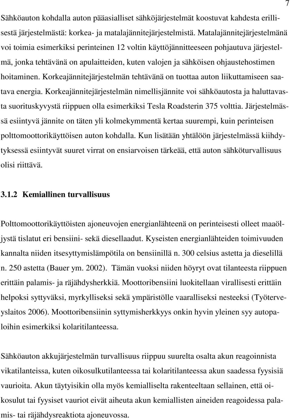 hoitaminen. Korkeajännitejärjestelmän tehtävänä on tuottaa auton liikuttamiseen saatava energia.