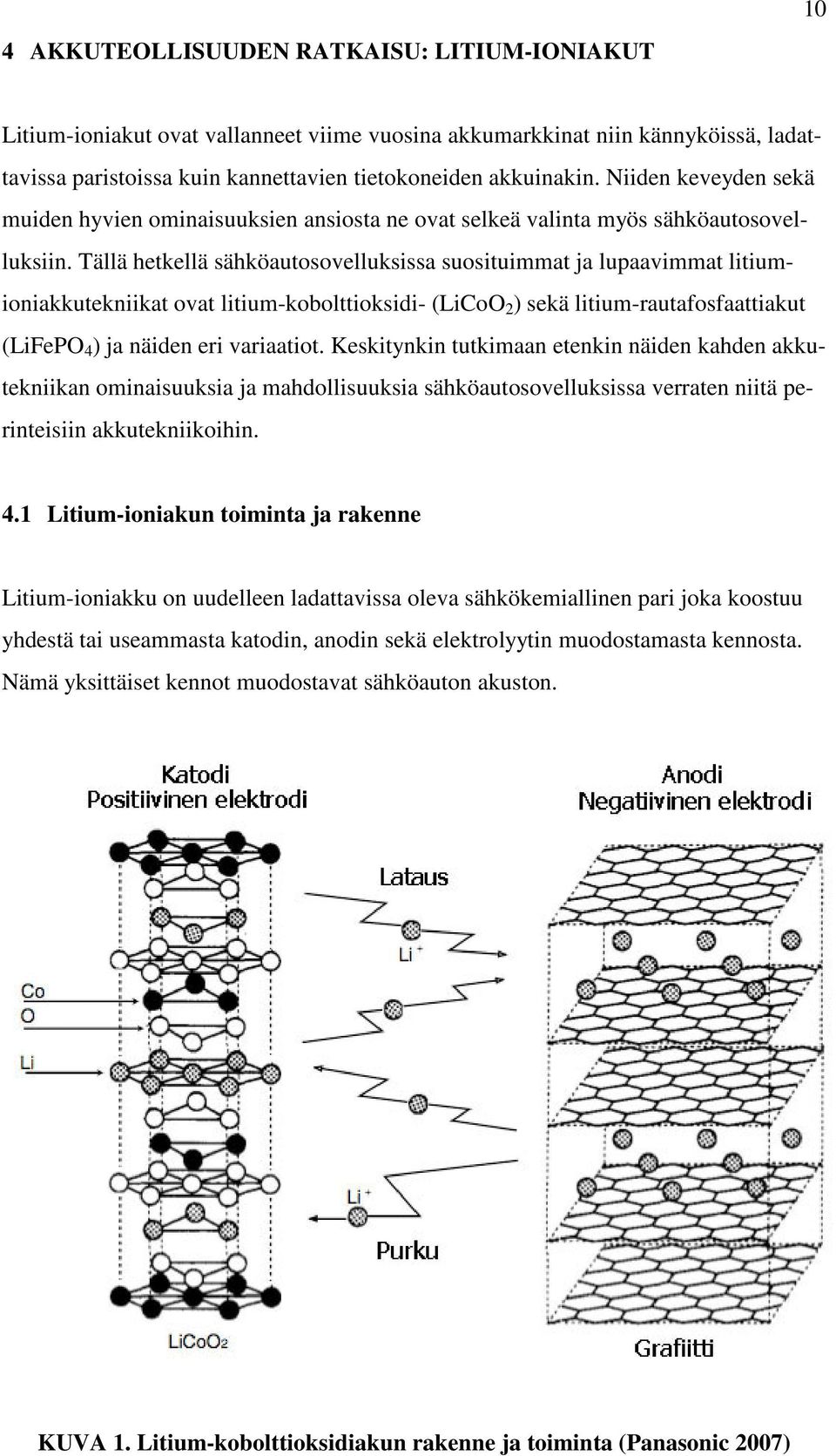 Tällä hetkellä sähköautosovelluksissa suosituimmat ja lupaavimmat litiumioniakkutekniikat ovat litium-kobolttioksidi- (LiCoO 2 ) sekä litium-rautafosfaattiakut (LiFePO 4 ) ja näiden eri variaatiot.