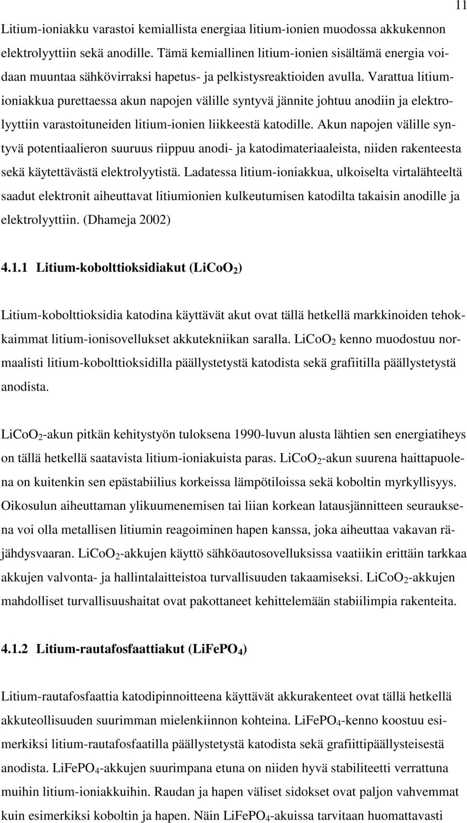 Varattua litiumioniakkua purettaessa akun napojen välille syntyvä jännite johtuu anodiin ja elektrolyyttiin varastoituneiden litium-ionien liikkeestä katodille.