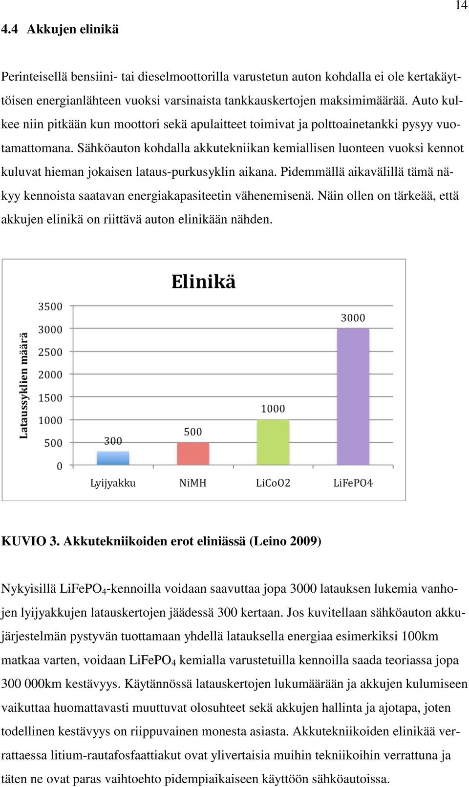 Sähköauton kohdalla akkutekniikan kemiallisen luonteen vuoksi kennot kuluvat hieman jokaisen lataus-purkusyklin aikana.