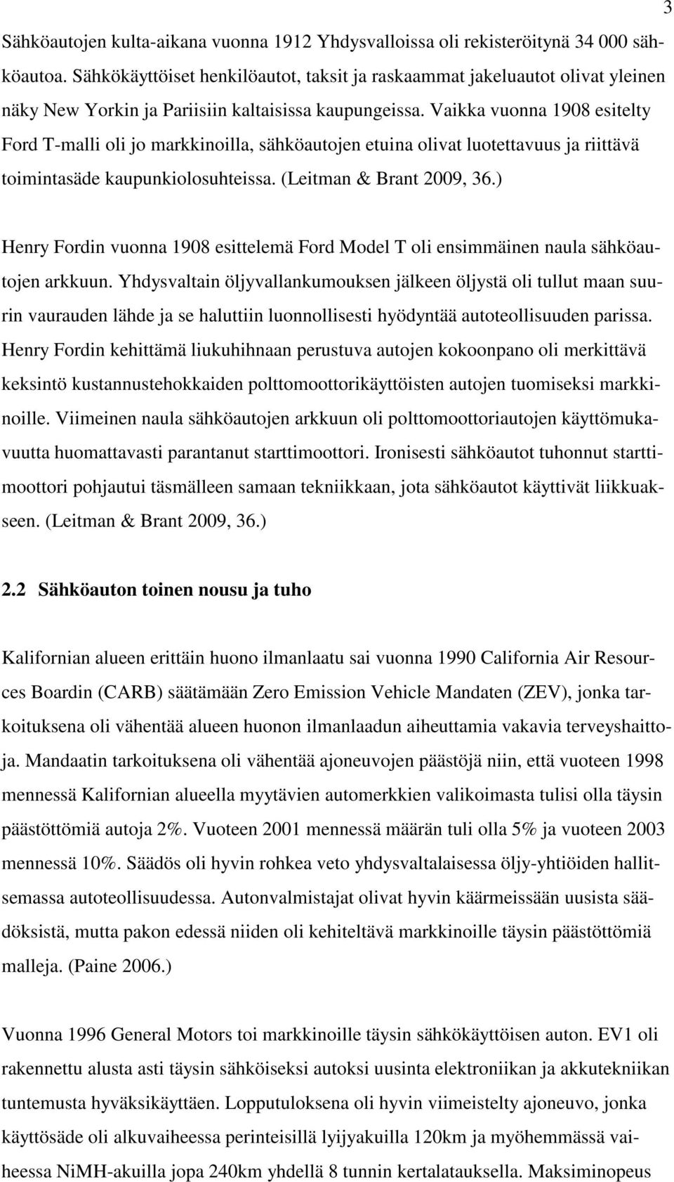 Vaikka vuonna 1908 esitelty Ford T-malli oli jo markkinoilla, sähköautojen etuina olivat luotettavuus ja riittävä toimintasäde kaupunkiolosuhteissa. (Leitman & Brant 2009, 36.