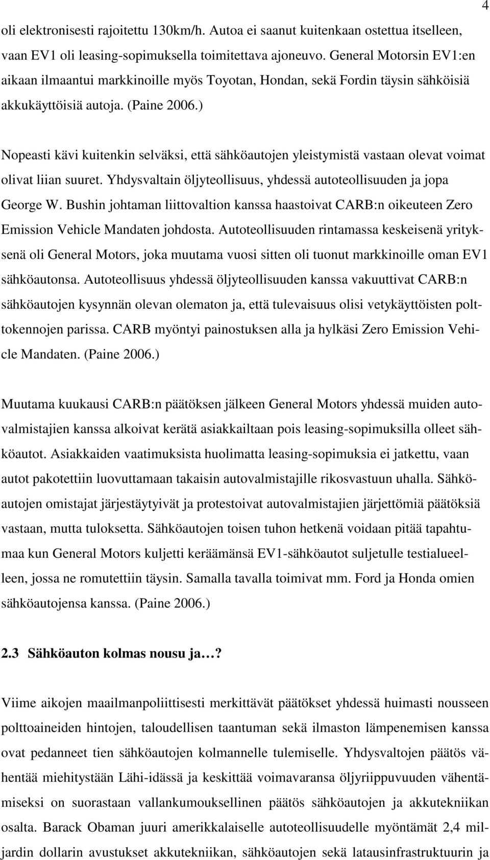 ) Nopeasti kävi kuitenkin selväksi, että sähköautojen yleistymistä vastaan olevat voimat olivat liian suuret. Yhdysvaltain öljyteollisuus, yhdessä autoteollisuuden ja jopa George W.