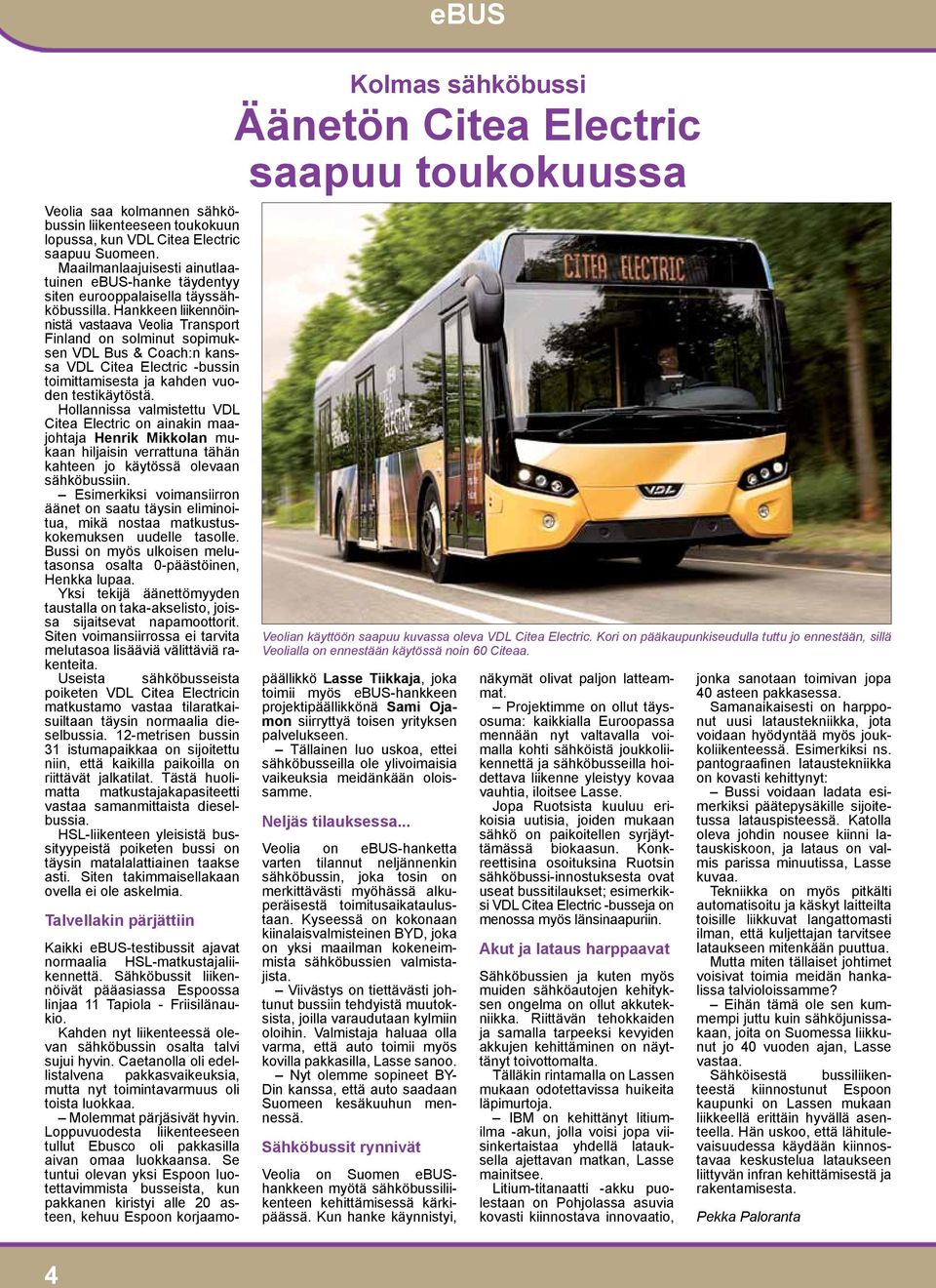 Hankkeen liikennöinnistä vastaava Veolia Transport Finland on solminut sopimuksen VDL Bus & Coach:n kanssa VDL Citea Electric -bussin toimittamisesta ja kahden vuoden testikäytöstä.