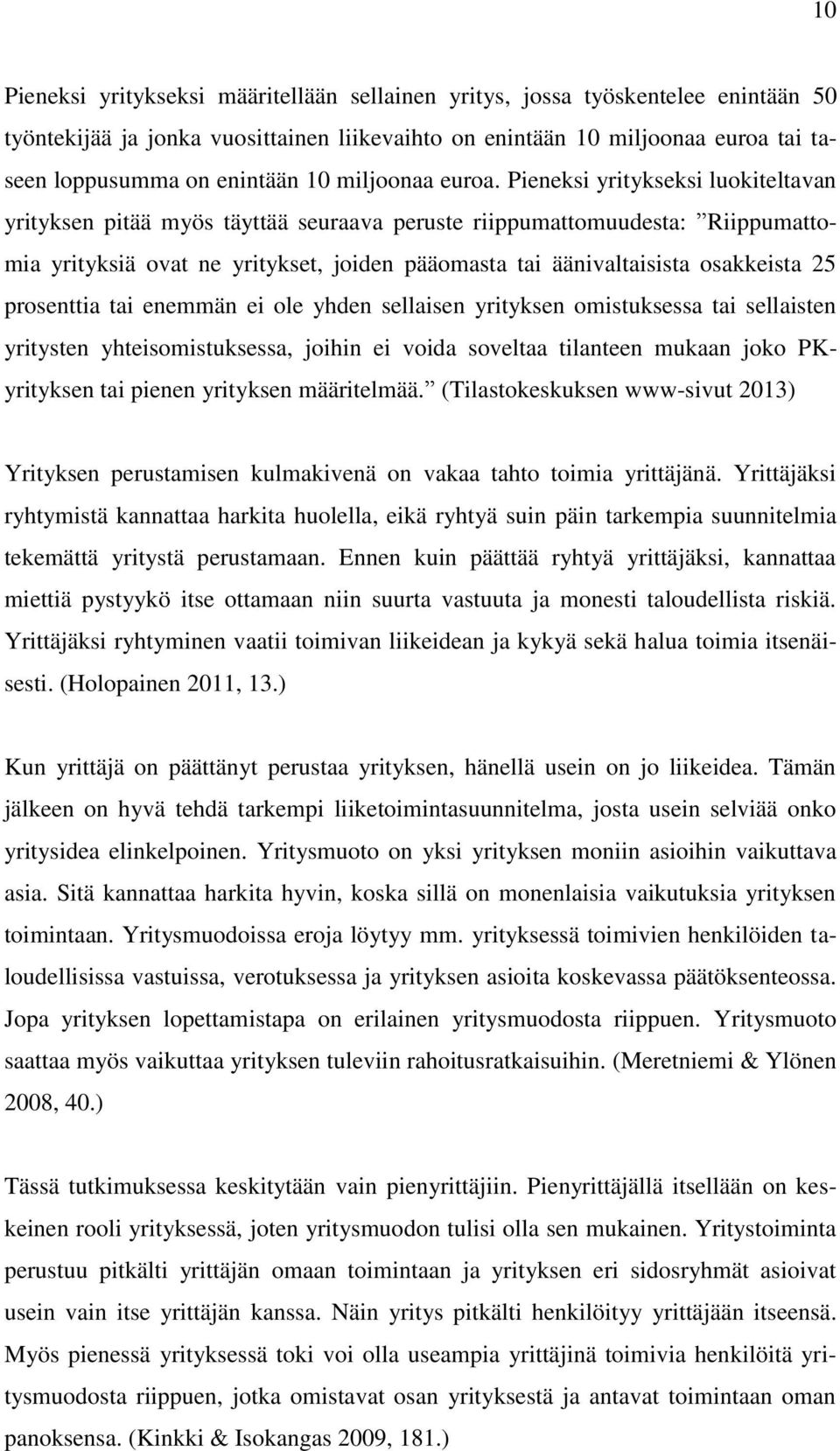 Pieneksi yritykseksi luokiteltavan yrityksen pitää myös täyttää seuraava peruste riippumattomuudesta: Riippumattomia yrityksiä ovat ne yritykset, joiden pääomasta tai äänivaltaisista osakkeista 25