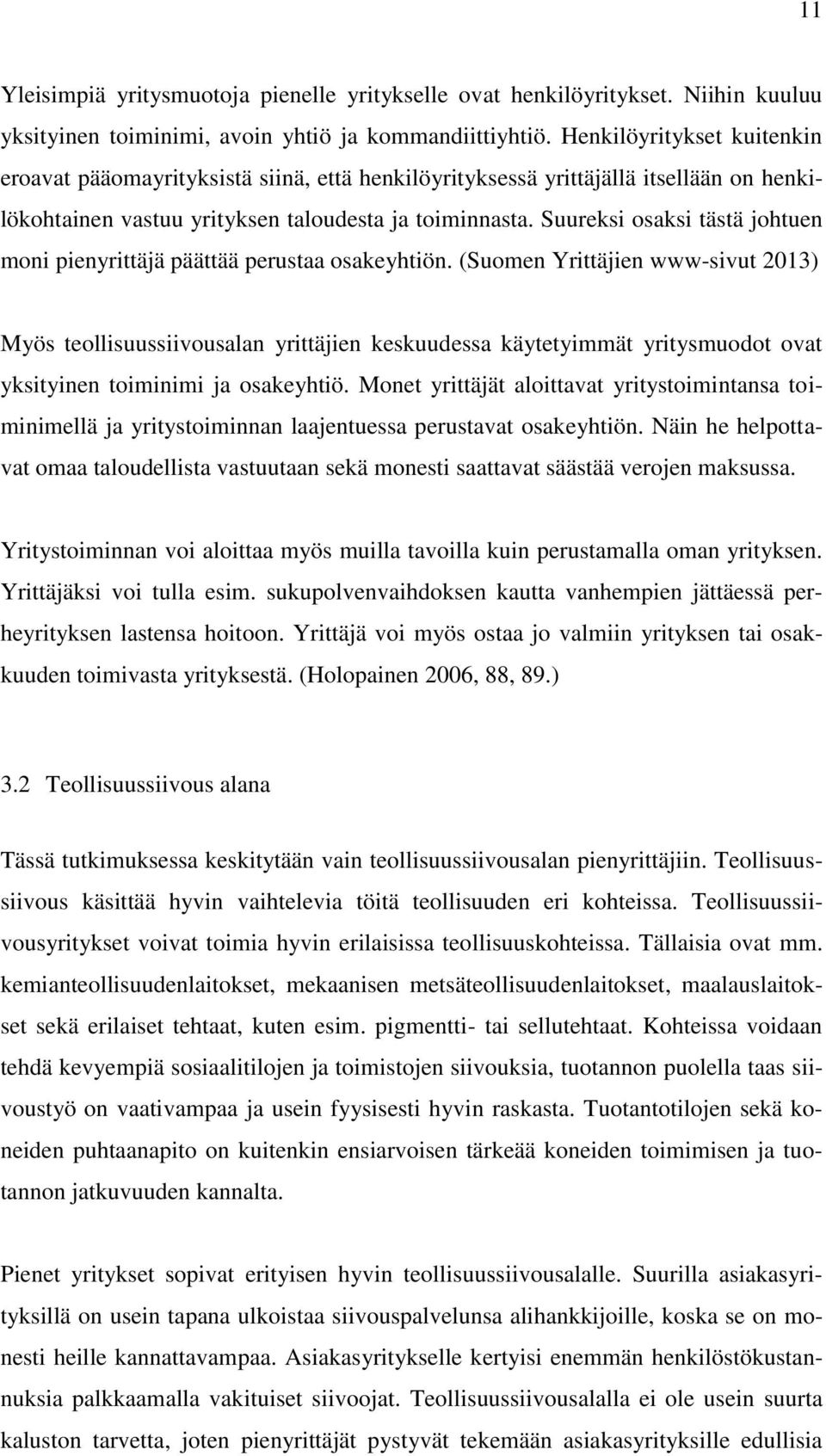 Suureksi osaksi tästä johtuen moni pienyrittäjä päättää perustaa osakeyhtiön.