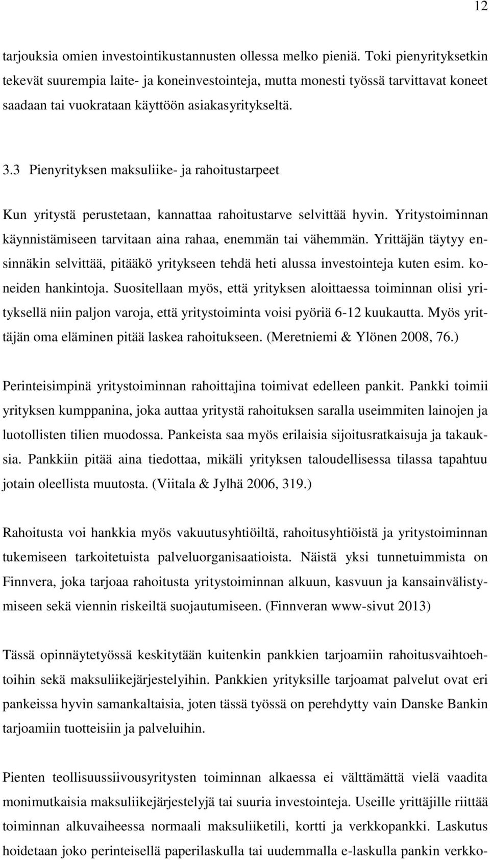 3 Pienyrityksen maksuliike- ja rahoitustarpeet Kun yritystä perustetaan, kannattaa rahoitustarve selvittää hyvin. Yritystoiminnan käynnistämiseen tarvitaan aina rahaa, enemmän tai vähemmän.