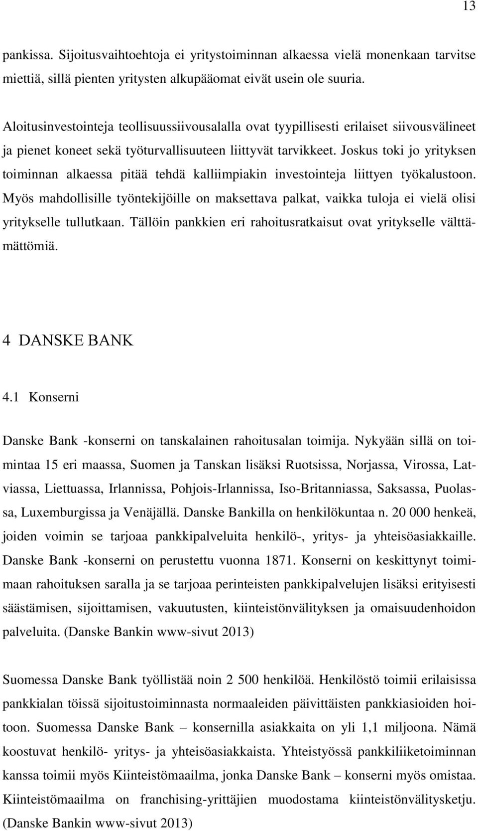 Joskus toki jo yrityksen toiminnan alkaessa pitää tehdä kalliimpiakin investointeja liittyen työkalustoon.