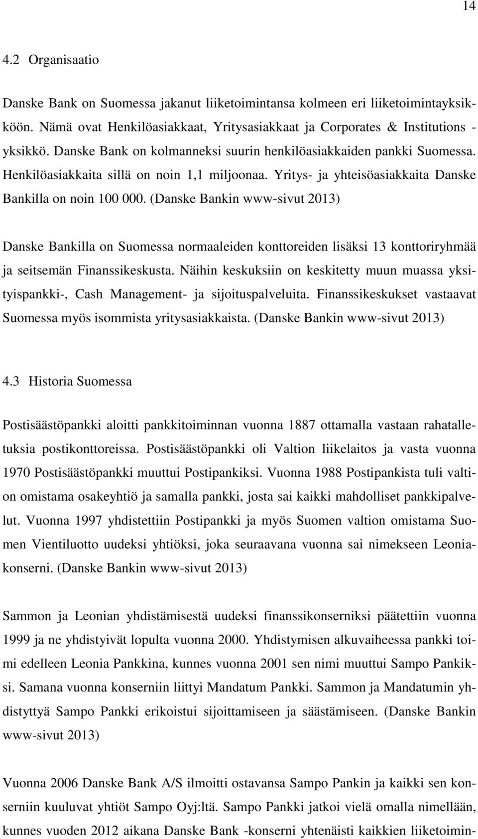 (Danske Bankin www-sivut 2013) Danske Bankilla on Suomessa normaaleiden konttoreiden lisäksi 13 konttoriryhmää ja seitsemän Finanssikeskusta.