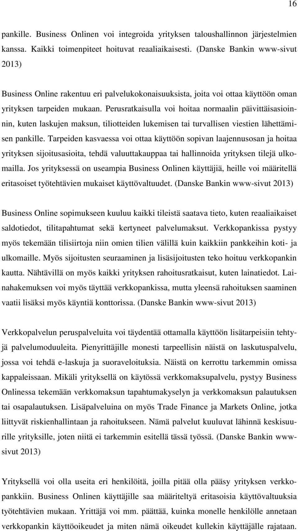 Perusratkaisulla voi hoitaa normaalin päivittäisasioinnin, kuten laskujen maksun, tiliotteiden lukemisen tai turvallisen viestien lähettämisen pankille.