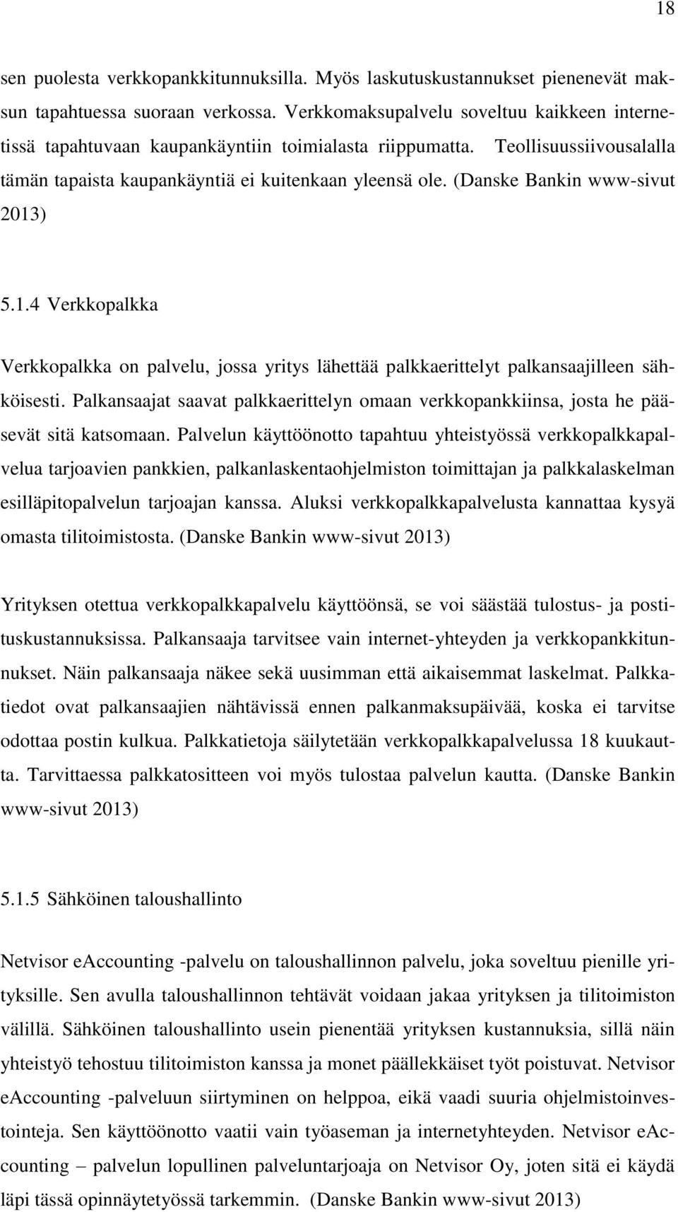 (Danske Bankin www-sivut 2013) 5.1.4 Verkkopalkka Verkkopalkka on palvelu, jossa yritys lähettää palkkaerittelyt palkansaajilleen sähköisesti.