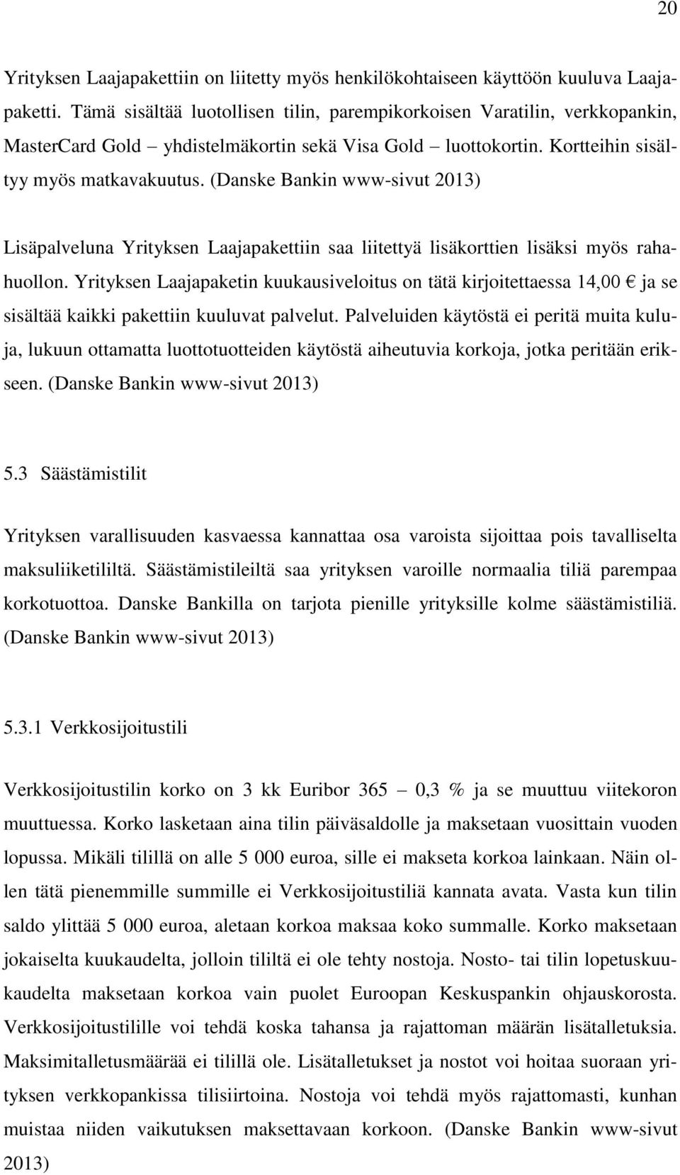 (Danske Bankin www-sivut 2013) Lisäpalveluna Yrityksen Laajapakettiin saa liitettyä lisäkorttien lisäksi myös rahahuollon.