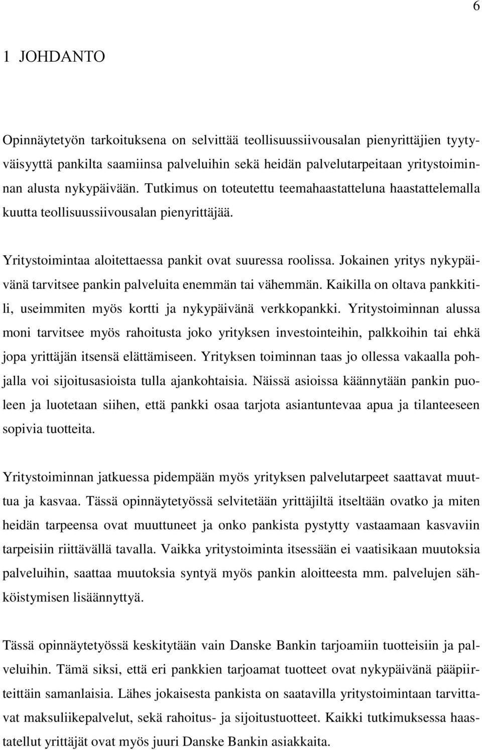 Jokainen yritys nykypäivänä tarvitsee pankin palveluita enemmän tai vähemmän. Kaikilla on oltava pankkitili, useimmiten myös kortti ja nykypäivänä verkkopankki.