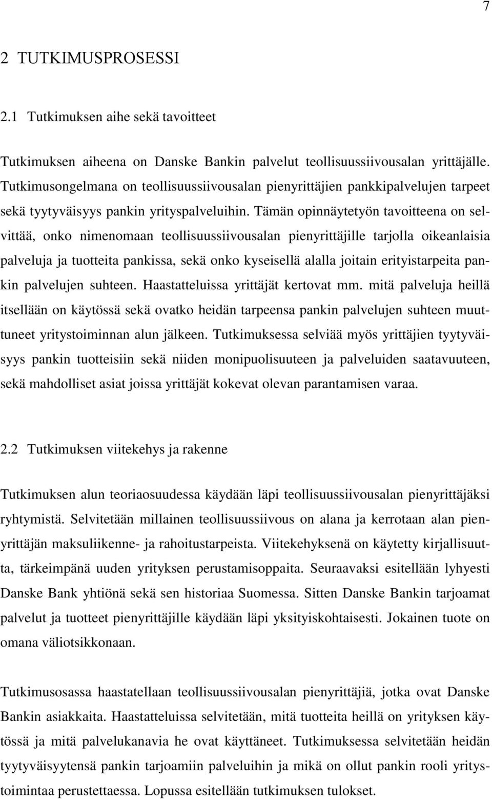 Tämän opinnäytetyön tavoitteena on selvittää, onko nimenomaan teollisuussiivousalan pienyrittäjille tarjolla oikeanlaisia palveluja ja tuotteita pankissa, sekä onko kyseisellä alalla joitain