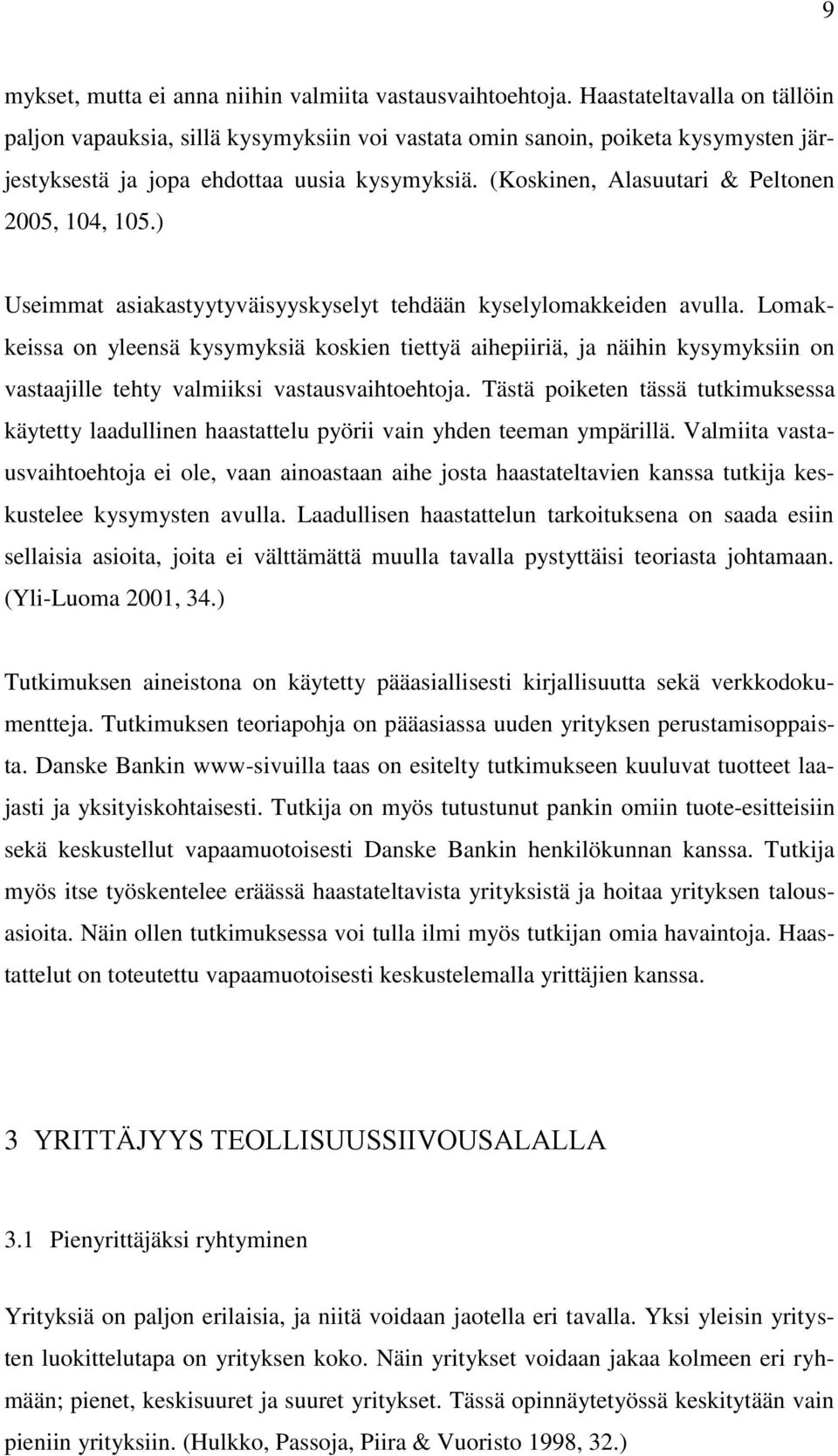 (Koskinen, Alasuutari & Peltonen 2005, 104, 105.) Useimmat asiakastyytyväisyyskyselyt tehdään kyselylomakkeiden avulla.