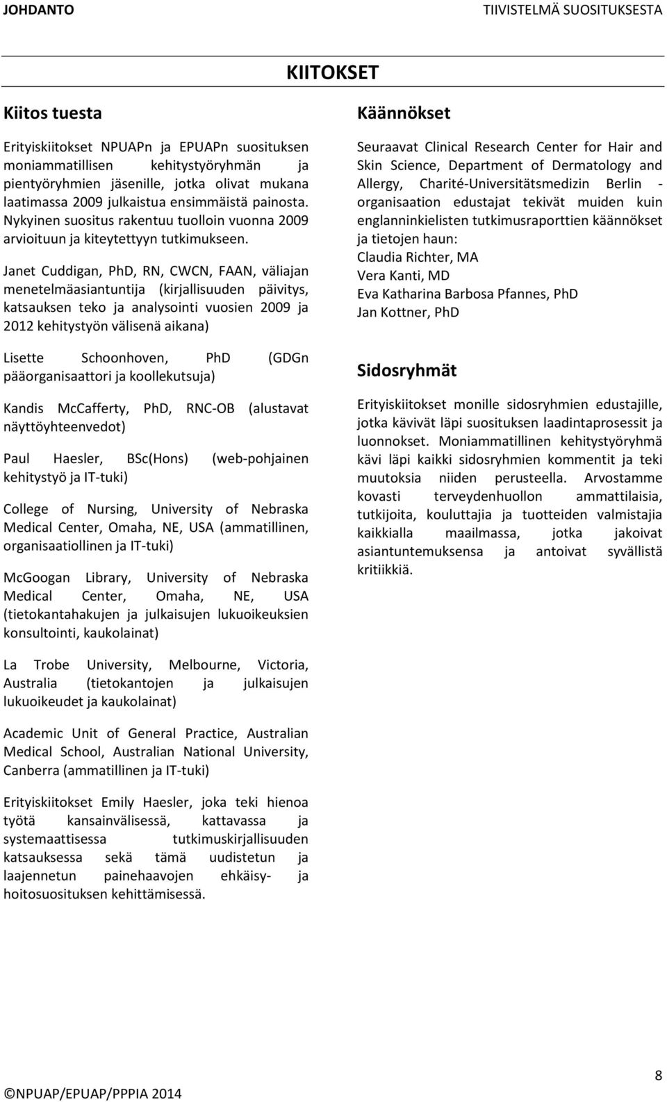 Janet Cuddigan, PhD, RN, CWCN, FAAN, väliajan menetelmäasiantuntija (kirjallisuuden päivitys, katsauksen teko ja analysointi vuosien 2009 ja 2012 kehitystyön välisenä aikana) Lisette Schoonhoven, PhD