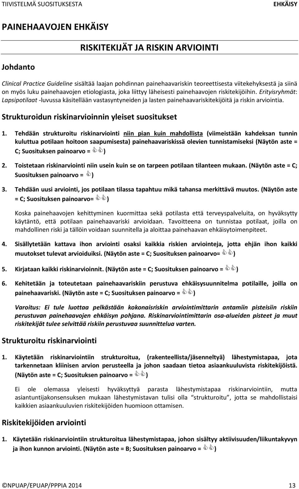 Erityisryhmät: Lapsipotilaat -luvussa käsitellään vastasyntyneiden ja lasten painehaavariskitekijöitä ja riskin arviointia. Strukturoidun riskinarvioinnin yleiset suositukset 1.