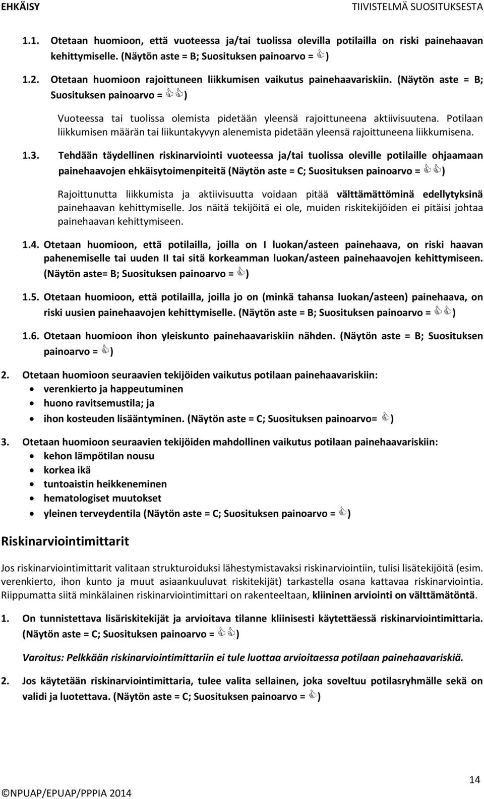 Potilaan liikkumisen määrän tai liikuntakyvyn alenemista pidetään yleensä rajoittuneena liikkumisena. 1.3.