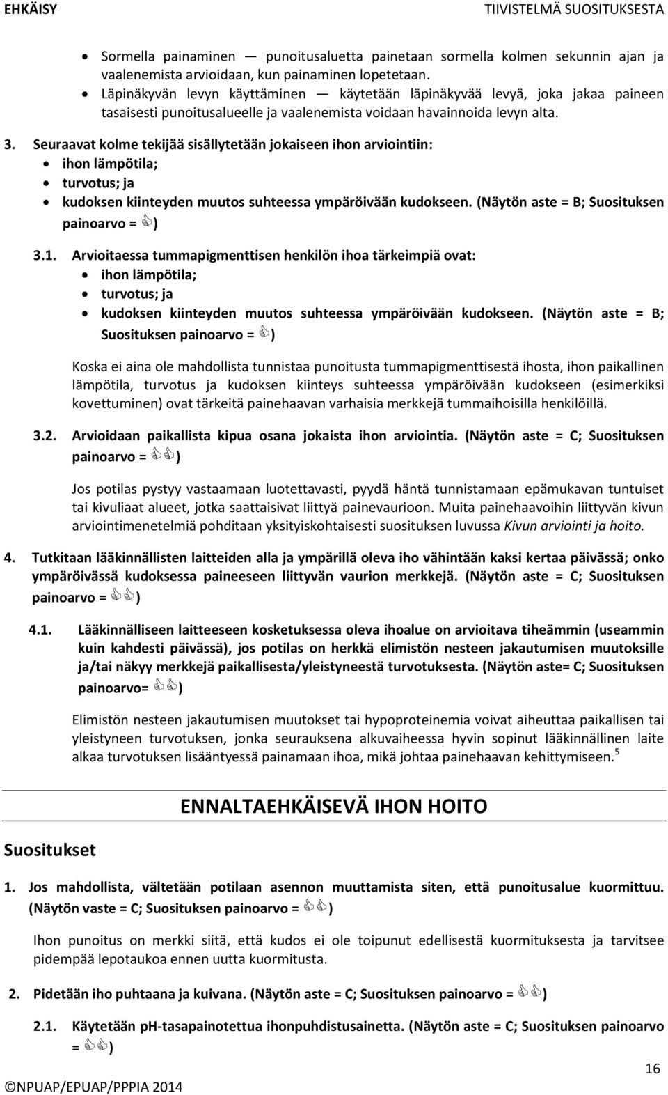 Seuraavat kolme tekijää sisällytetään jokaiseen ihon arviointiin: ihon lämpötila; turvotus; ja kudoksen kiinteyden muutos suhteessa ympäröivään kudokseen.