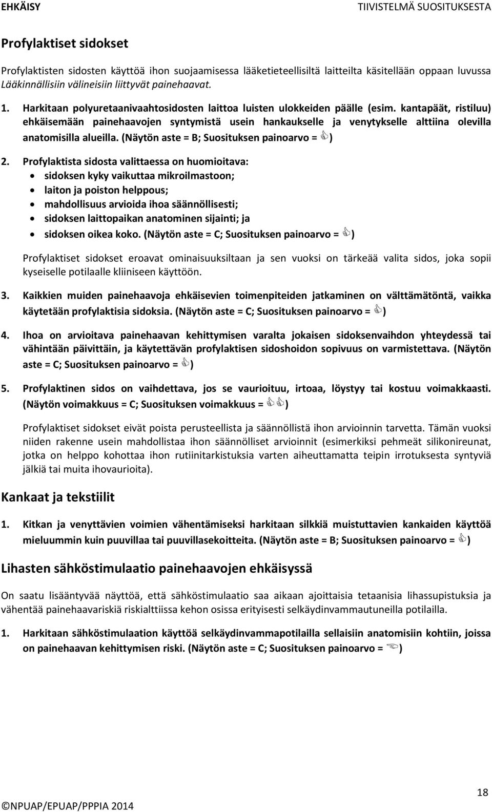 kantapäät, ristiluu) ehkäisemään painehaavojen syntymistä usein hankaukselle ja venytykselle alttiina olevilla anatomisilla alueilla. (Näytön aste = B; 2.