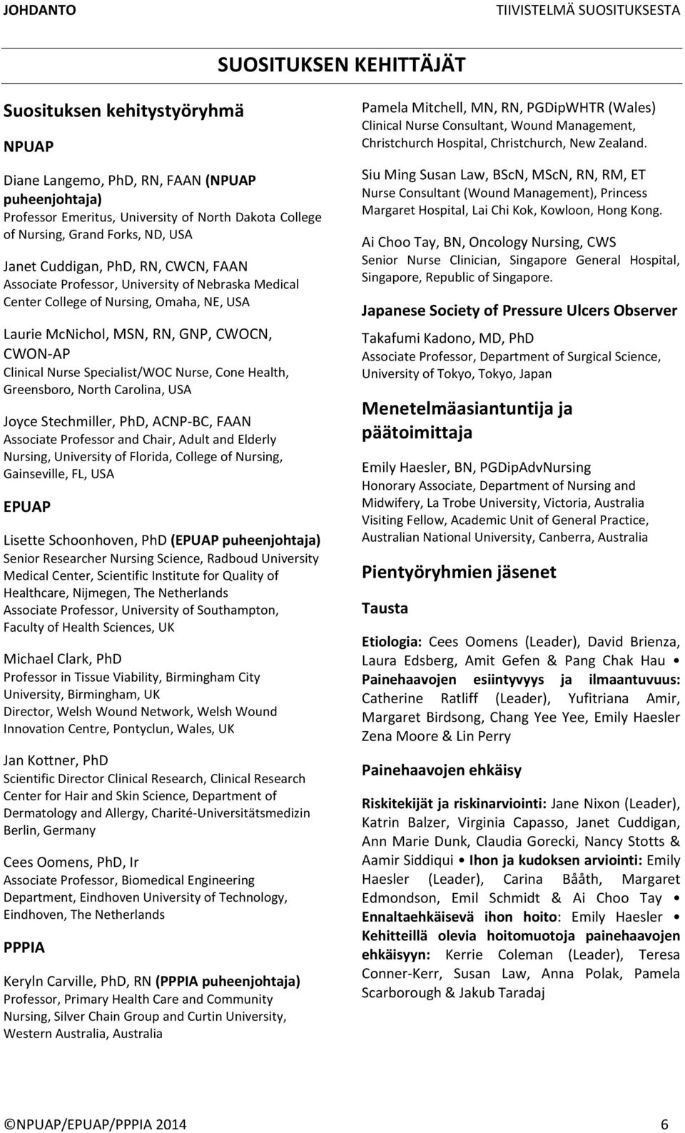 CWOCN, CWON-AP Clinical Nurse Specialist/WOC Nurse, Cone Health, Greensboro, North Carolina, USA Joyce Stechmiller, PhD, ACNP-BC, FAAN Associate Professor and Chair, Adult and Elderly Nursing,