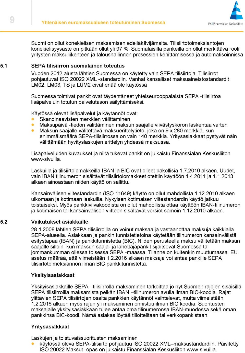 1 SEPA tilisiirron suomalainen toteutus Vuoden 2012 alusta lähtien Suomessa on käytetty vain SEPA tilisiirtoja. Tilisiirrot pohjautuvat ISO 20022 XML -standardiin.