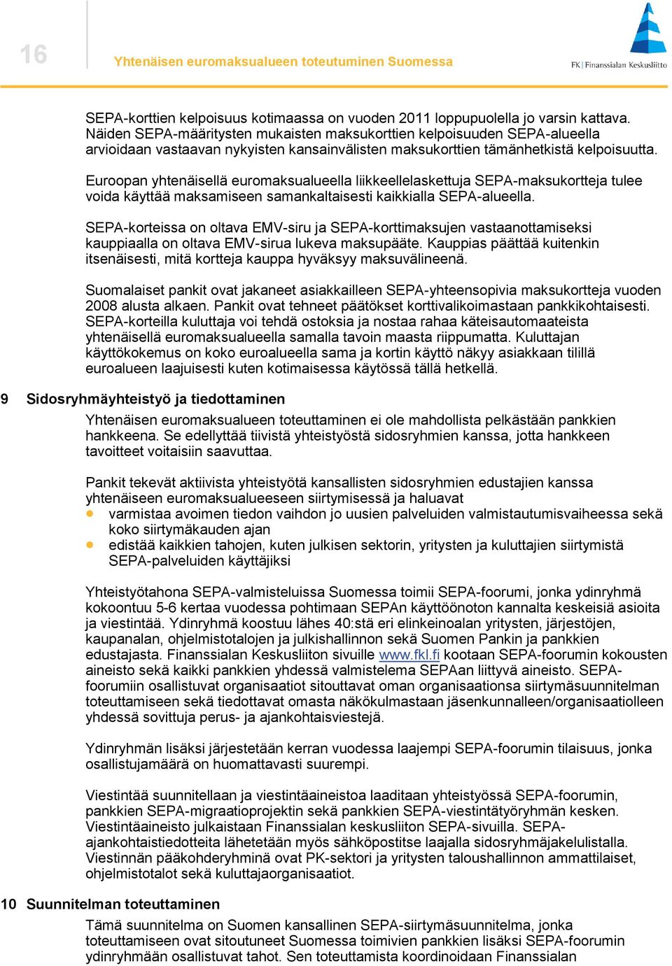 Euroopan yhtenäisellä euromaksualueella liikkeellelaskettuja SEPA-maksukortteja tulee voida käyttää maksamiseen samankaltaisesti kaikkialla SEPA-alueella.