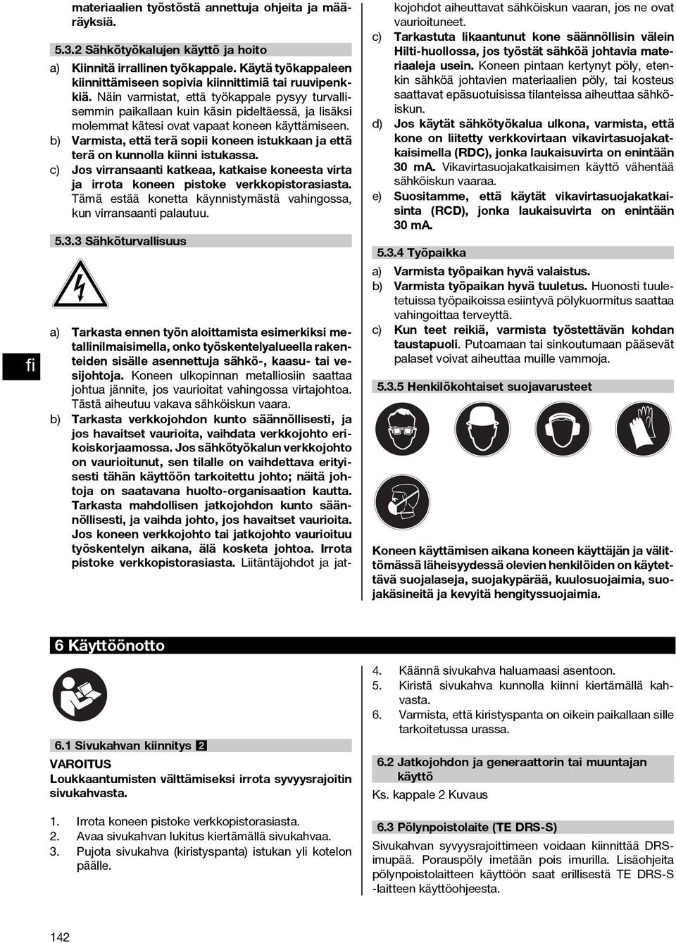 Näin varmistat, että työkappale pysyy turvallisemmin paikallaan kuin käsin pideltäessä, ja lisäksi molemmat kätesi ovat vapaat koneen käyttämiseen.