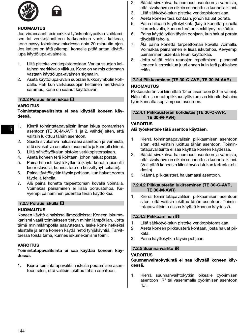 Kone on valmis ottamaan vastaan käyttölupa-avaimen signaalin. 2. Aseta käyttölupa-avain suoraan lukkosymbolin kohdalle. Heti kun varkaussuojan keltainen merkkivalo sammuu, kone on saanut käyttöluvan.