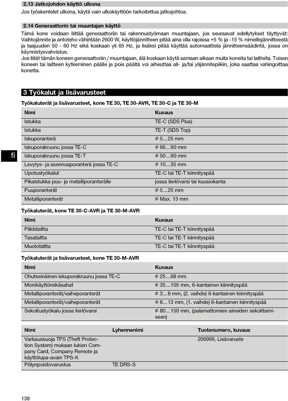 käyttöjännitteen pitää aina olla rajoissa +5 % ja 15 % nimellisjännitteestä ja taajuuden 50-60 Hz eikä koskaan yli 65 Hz, ja lisäksi pitää käyttää automaattista jännitteensäädintä, jossa on