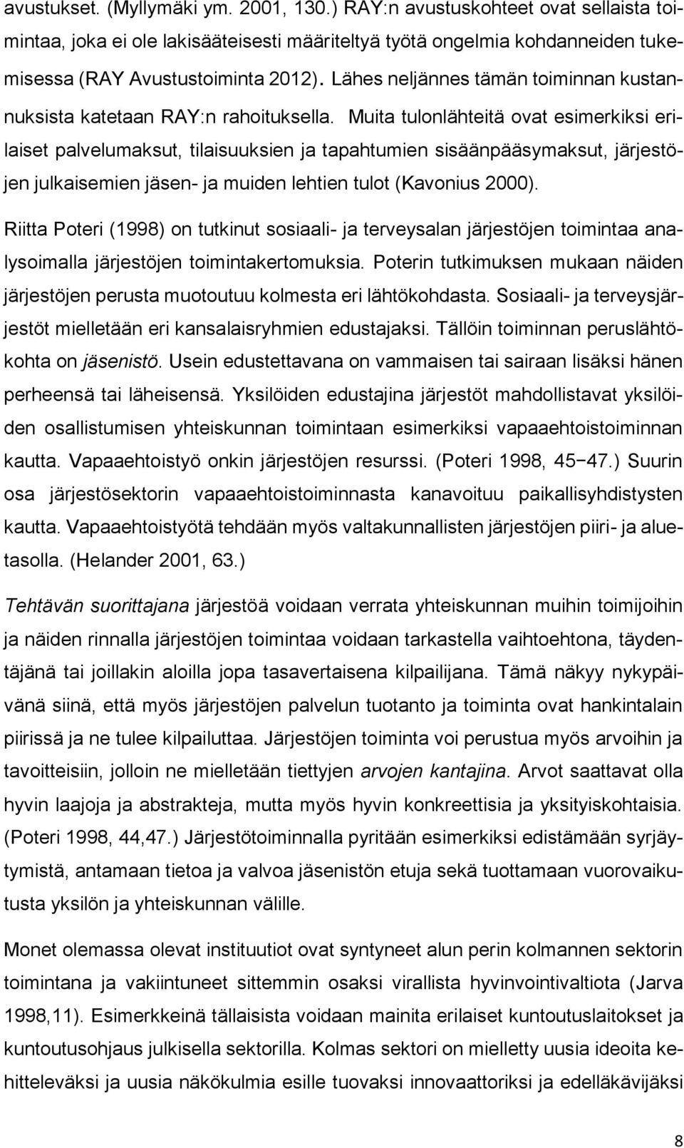 Muita tulonlähteitä ovat esimerkiksi erilaiset palvelumaksut, tilaisuuksien ja tapahtumien sisäänpääsymaksut, järjestöjen julkaisemien jäsen- ja muiden lehtien tulot (Kavonius 2000).