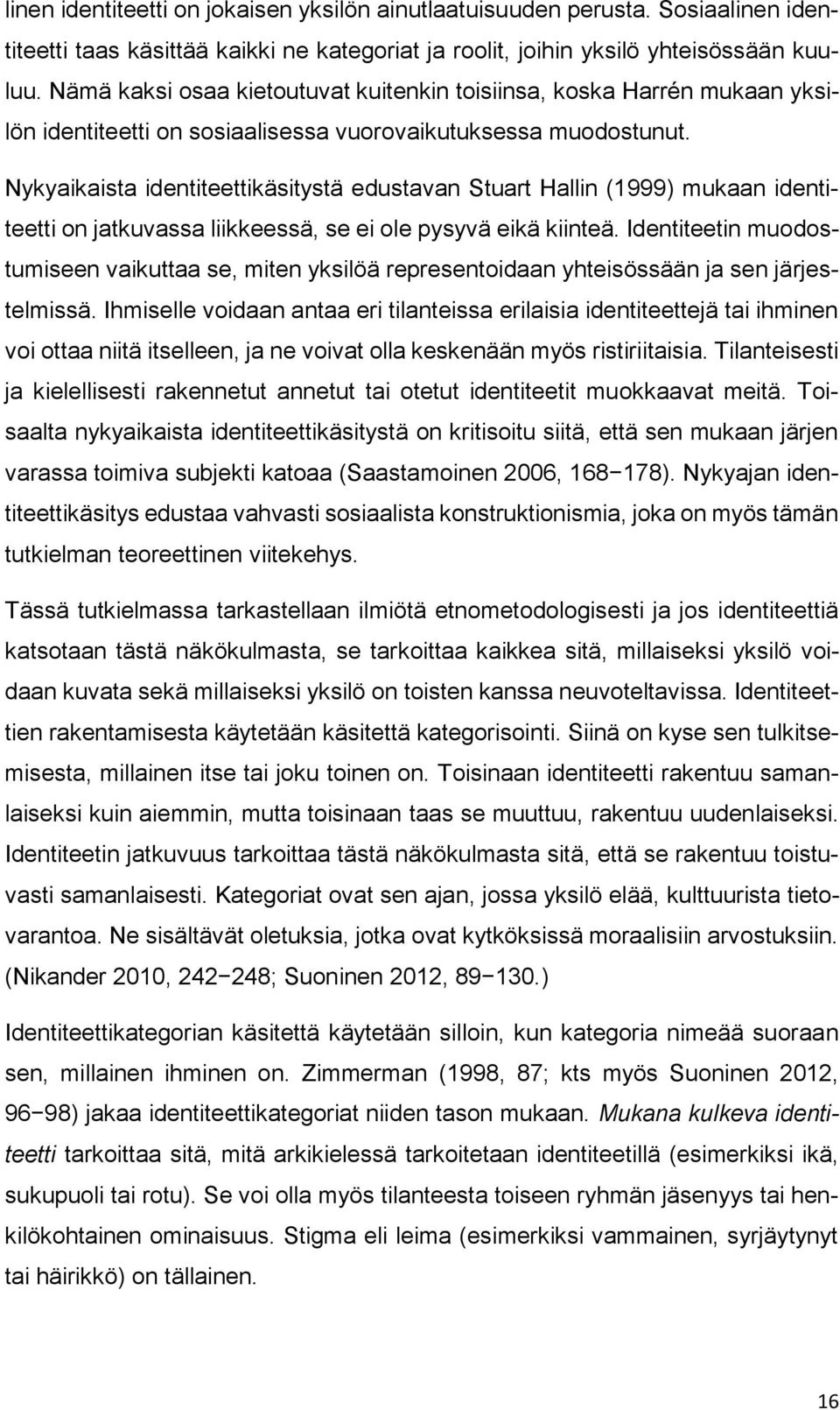 Nykyaikaista identiteettikäsitystä edustavan Stuart Hallin (1999) mukaan identiteetti on jatkuvassa liikkeessä, se ei ole pysyvä eikä kiinteä.