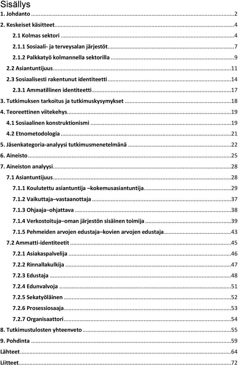 ..19 4.2 Etnometodologia...21 5. Jäsenkategoria-analyysi tutkimusmenetelmänä...22 6. Aineisto...25 7. Aineiston analyysi...28 7.1 Asiantuntijuus...28 7.1.1 Koulutettu asiantuntija kokemusasiantuntija.