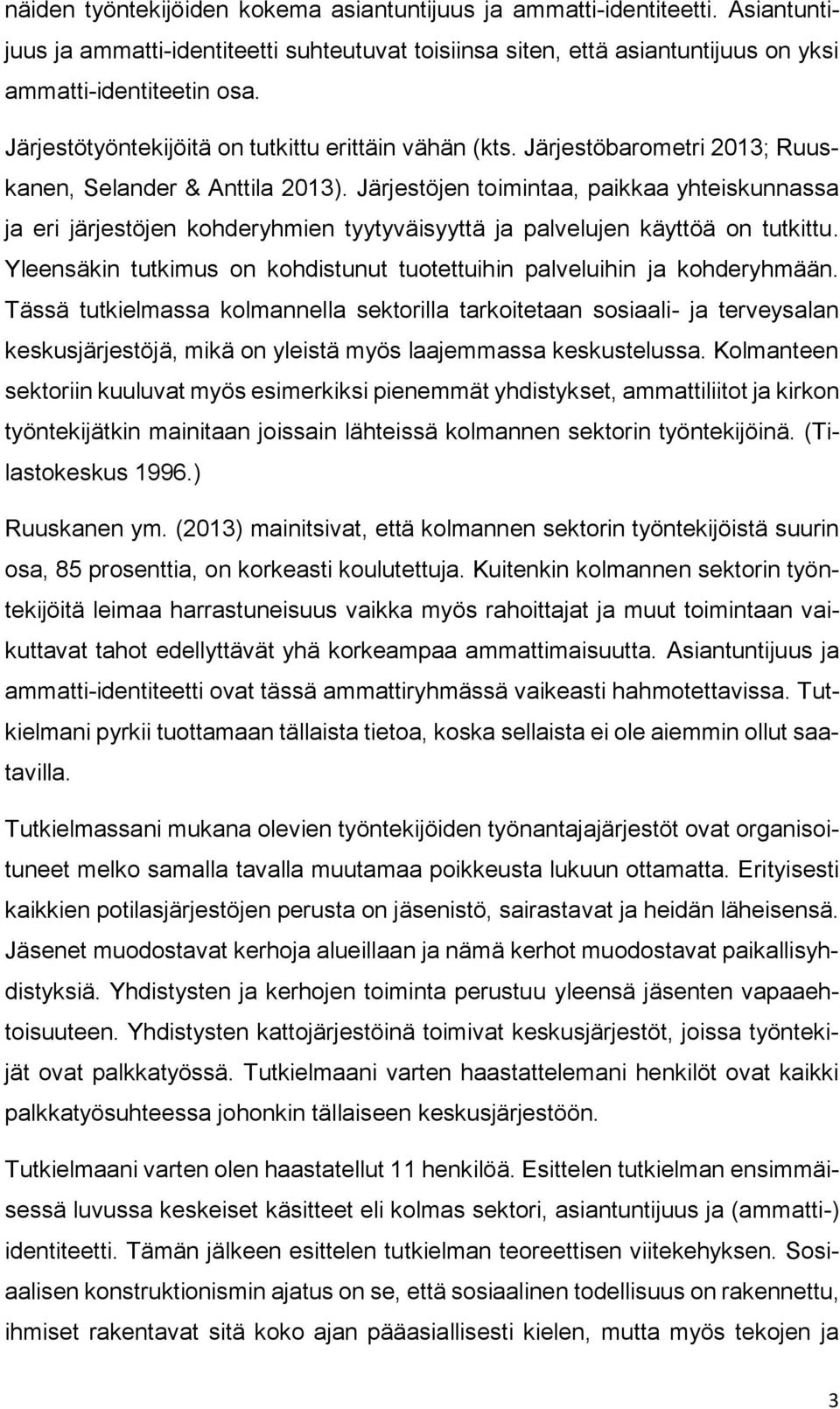 Järjestöjen toimintaa, paikkaa yhteiskunnassa ja eri järjestöjen kohderyhmien tyytyväisyyttä ja palvelujen käyttöä on tutkittu.